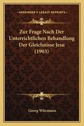 Zur Frage Nach Der Unterrichtlichen Behandlung Der Gleichnisse Jesu (1903) (en Alemán)