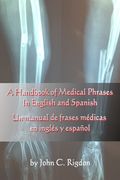 A Handbook of Medical Phrases In English and Spanish (en Inglés)