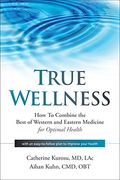 True Wellness: How to Combine the Best of Western and Eastern Medicine for Optimal Health (en Inglés)