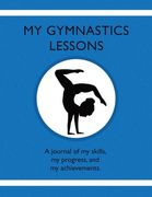 My Gymnastic Lessons: A journal of my skills, my progress, and my achievements. (en Inglés)