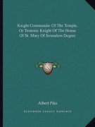 knight commander of the temple, or teutonic knight of the house of st. mary of jerusalem degree (en Inglés)