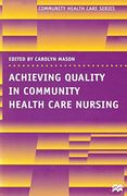 Achieving Quality in Community Health Care Nursing (Community Health Care Series) (en Inglés)