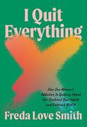 I Quit Everything: How one Woman's Addiction to Quitting Helped her Confront bad Habits and Embrace Midlife (en Inglés)
