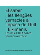 El Saber i les Llengües Vernacles a L'època de Llull i Eiximenis: Estudis Icrea Sobre Vernacularització