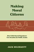 Making Moral Citizens: How Faith-Based Organizers Use Vocation for Public Action (en Inglés)