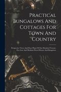 Practical Bungalows And Cottages For Town And Country: Perspective Views And Floor Plans Of One Hundred Twenty-five Low And Medium Priced Houses And B (en Inglés)