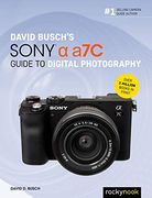 David Busch'S Sony Alpha a7c Guide to Digital Photography (The David Busch Camera Guide Series)