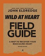 Wild at Heart Field Guide, Revised Edition: Discovering the Secret of a Man’S Soul
