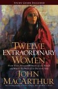 twelve extraordinary women,how god shaped women of the bible, and what he wants to do with you (en Inglés)