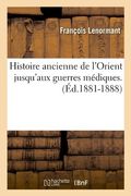Histoire Ancienne de L'Orient Jusqu'aux Guerres Mediques. (Ed.1881-1888) (French Edition)