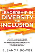 Leadership in Diversity and Inclusion: Ultimate Management Guide to Challenging Bias, Creating Organizational Change, and Building an Effective Diversity and Inclusion Strategy (en Inglés)