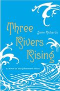Three Rivers Rising: The Novel of the Johnstown Flood (en Inglés)