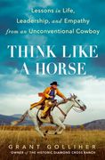 Think Like a Horse: Lessons in Life, Leadership, and Empathy From an Unconventional Cowboy (en Inglés)