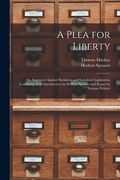 A Plea for Liberty: an Argument Against Socialism and Socialistic Legislation, Consisting of an Introduction by Herbert Spenser and Essays (en Inglés)