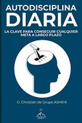Autodisciplina Diaria: La Clave Para Conseguir Cualquier Meta a Largo Plazo