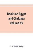 Books on Egypt and Chaldaea Volume XV. Of the Series: A History of Egypt from the End of the Neolithic period to the Death of Cleopatra VII. B.C. 30 V (en Inglés)