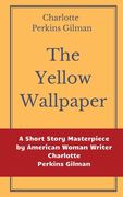 The Yellow Wallpaper by Charlotte Perkins Gilman: A Short Story Masterpiece by American Woman Writer Charlotte Perkins Gilman (en Inglés)