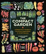 The Compact Garden: A Beginner's Guide to Growing Vegetables in Small Spaces