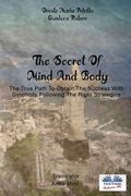 The Secret Of Mind And Body: The True Path To Obtain The Success With Simplicity Following The Right Strategies (en Inglés)
