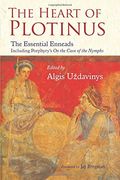 The Heart of Plotinus,The Essential Enneads Inlcuding Porphyry´S on the Cave of the Nymphs (en Inglés)