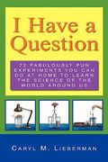 i have a question: 72 fabulously fun experiments you can do at home to learn the science of the world around us (en Inglés)