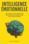 Intelligence Émotionnelle: Un guide pour gérer vos émotions et établir des relations saines (en Francés)