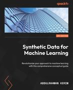 Synthetic Data for Machine Learning: Revolutionize your approach to machine learning with this comprehensive conceptual guide (en Inglés)