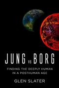 Jung vs Borg: Finding the Deeply Human in a Posthuman age