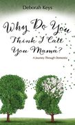 Why Do You Think I Call You Mama? A Journey Through Dementia (en Inglés)