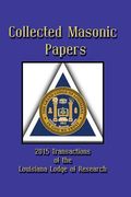 Collected Masonic Papers - 2015 Transactions of the Louisiana Lodge of Research (en Inglés)
