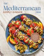 The Mediterranean Dish: Simply Dinner: 125 Easy Mediterranean Diet-Inspired Recipes to Eat Well and Live Joyfully: A Cookbook