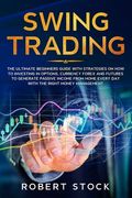 Swing Trading: The Ultimate Beginners Guide with Strategies on How to Investing in Options, Currency Forex and Futures to Generate Pa (en Inglés)