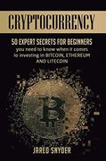 Cryptocurrency: 50 Expert Secrets for Beginners you Need to Know When it Comes to Investing in Bitcoing, Ethereum and Liitecoin (en Inglés)