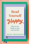 Read Yourself Happy : How to Use Books to Ease Your Anxiety (en Inglés)