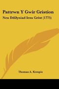 Pattrwn y Gwir Gristion: Neu Ddilyniad Iesu Grist (1775)