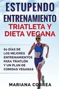 ESTUPENDO ENTRENAMIENTO TRIATLETA y DIETA VEGANA: 60 DIAS DE LOS MEJORES ENTRENAMIENTOS PARA TRIATLON Y UN PLAN De COMIDAS VEGANAS