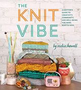 The Knit Vibe: A Knitter’S Guide to Creativity, Community, and Well-Being for Mind, Body & Soul 