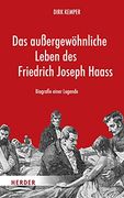Das Aussergewohnliche Leben Des Friedrich Joseph Haass: Biografie Einer Legende (en Alemán)