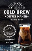 My Takeya Cold Brew Coffee Maker Recipe Book: 101 Barrista-Quality Iced Coffee & Cold Brew Drinks you can Make at Home! (1) (Takeya Coffee & tea Cookbooks (Book 1)) (en Inglés)