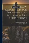 The Missionary Pastor. Helps for Developing the Missionary Life in his Church (en Inglés)