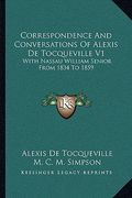 correspondence and conversations of alexis de tocqueville v1: with nassau william senior from 1834 to 1859 (en Inglés)