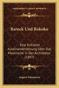 Barock Und Rokoko: Eine Kritische Auseinandersetzung Uber Das Malerische In Der Architektur (1897) (en Alemán)