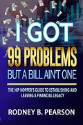 I got 99 Problems but a Bill Ain't One: The Hip-Hopper’S Guide to Establishing and Leaving a Financial Legacy (en Inglés)