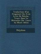 Traduction D'Un Fragment Du XVIII Livre de Polybe, Trouv Dans Le Monast Re Ste. Laure Au Mont Athos (en Francés)