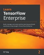 Learn TensorFlow Enterprise: Build, manage, and scale machine learning workloads seamlessly using Google's TensorFlow Enterprise (en Inglés)