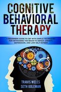 Cognitive Behavioral Therapy: A Beginners Guide to CBT with Simple Techniques for Retraining the Brain to Defeat Anxiety, Depression, and Low-Self E (en Inglés)