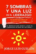 7 Sombras Y Una Luz En El Liderazgo: Los secretos para liderar con excelencia, al fin revelados.