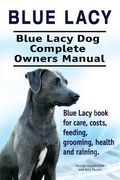 Blue Lacy. Blue Lacy Dog Complete Owners Manual. Blue Lacy book for care, costs, feeding, grooming, health and training. (en Inglés)