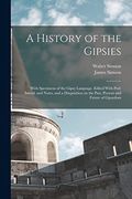 A History of the Gipsies: With Specimens of the Gipsy Language. Edited With Pref. Introd. And Notes, and a Disquisition on the Past, Present and Future of Gipsydom (en Inglés)