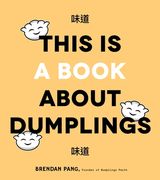 This is Book About Dumplings: Everything you Need to Craft Delicious pot Stickers, Bao, Wontons and More 